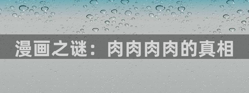 虫虫漫画免费观：漫画之谜：肉肉肉肉的真相