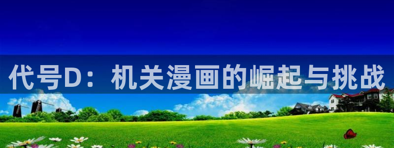 虫虫漫画助手：代号D：机关漫画的崛起与挑战