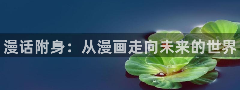 虫虫漫画官方版下载：漫话附身：从漫画走向未来的世界
